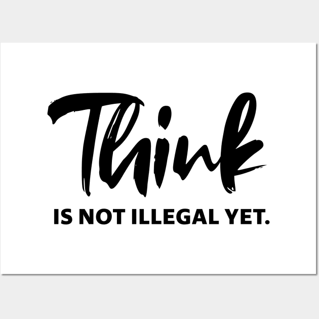 Think is not illegal yet - black text 0 Wall Art by NotesNwords